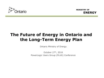 The Future of Energy in Ontario and  the Long-Term Energy Plan  Ontario Ministry of Energy October