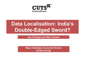Double-Edged Sword?  Key Findings and Way Forward  Bipul Chatterjee, Executive Director