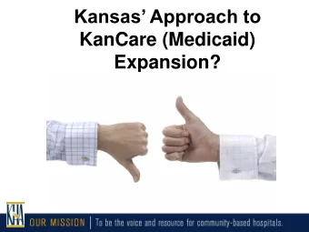 Kansas Approach to  KanCare (Medicaid)  Expansion?  KanCare  Expansion  (Refresher of what we