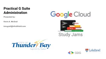Practical G Suite  Administration  Presented by:  Kevin A. McGrail  kmcgrail@InfraShield.com  About
