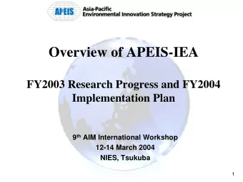 Overview of APEIS-IEA  FY2003 Research Progress and FY2004  Implementation Plan 9 th AIM