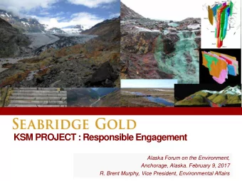 KSM PROJECT : Responsible Engagement  Alaska Forum on the Environment,  Anchorage, Alaska. February