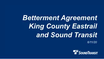 Betterment Agreement  King County Eastrail  and Sound Transit  6/11/20  Why we are here    King
