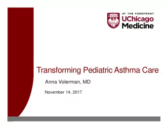 Transforming Pediatric Asthma Care  Anna Volerman, MD  November 14, 2017  Objectives  Describe