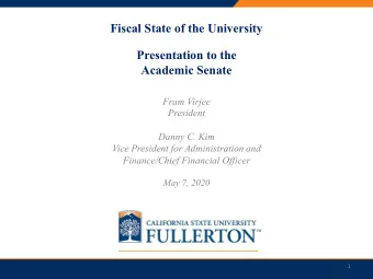 Fiscal State of the University  Presentation to the  Academic Senate  Fram Virjee  President  Danny