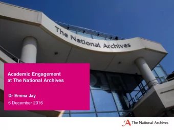 Academic Engagement  at The National Archives  Dr Emma Jay  6 December 2016  Academic Engagement