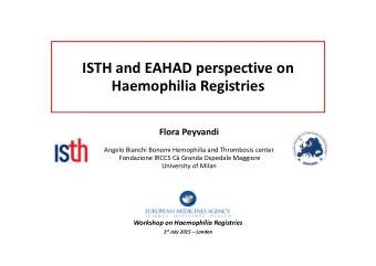 ISTH and EAHAD perspective on Haemophilia Registries Flora Peyvandi Angelo Bianchi Bonomi