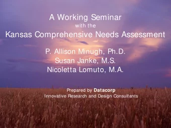 A Working Seminar  with the  Kansas Comprehensive Needs Assessment  P. Allison Minugh, Ph.D.  Susan