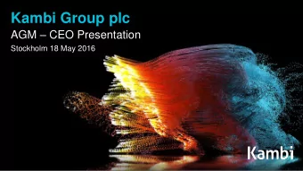 Kambi Group plc AGM  CEO Presentation  Stockholm 18 May 2016  Outline  Kambi 2015 highlights