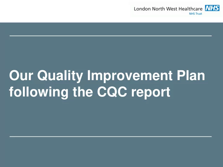 our quality improvement plan following the cqc report