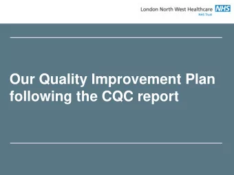 Our Quality Improvement Plan  following the CQC report  Welcome to LNWHT Thanks to the CQC