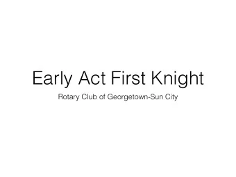 Early Act First Knight  Rotary Club of Georgetown-Sun City  Agenda  What  Why  Where