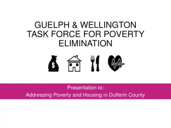 GUELPH &amp; WELLINGTON  TASK FORCE FOR POVERTY  ELIMINATION  Presentation to:  Addressing Poverty