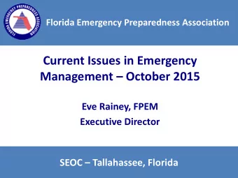 Current Issues in Emergency  Management  October 2015  Eve Rainey, FPEM  Executive Director