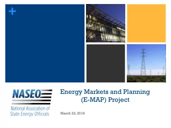 +  Energy Markets and Planning  (E-MAP) Project  March 22, 2016 + National Association of  State