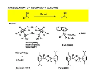 RACEMIZATION  OF  SECONDARY  ALCOHOL  OH  OH  Ru cat.  R  R  Ru cat:  O  H  O  Ph  Ph  Ph  Ph  H  +