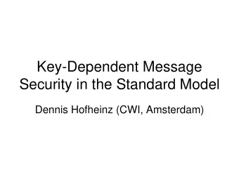 Key-Dependent Message  Security in the Standard Model  Dennis Hofheinz (CWI, Amsterdam)  What and