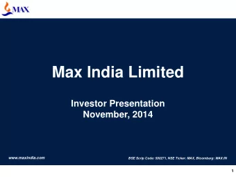 Max India Limited  Investor Presentation  November, 2014  www.maxindia.com  BSE Scrip Code: 500271,