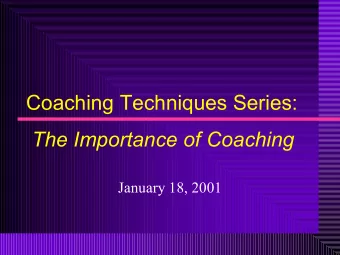 Coaching Techniques Series:  The Importance of Coaching  January 18, 2001  Objectives for the