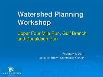 Watershed Planning  Workshop  Upper Four Mile Run, Gulf Branch  and Donaldson Run  February 1, 2011