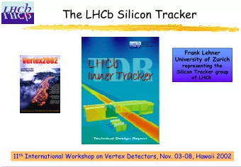 The LHCb Silicon Tracker  Frank Lehner  University of Zurich  representing the  Silicon Tracker