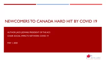 NEWCOMERS TO CANADA HARD HIT BY COVID 19  AUTHOR: JACK JEDWAB, PRESIDENT OF THE ACS  CHAIR SOCIAL