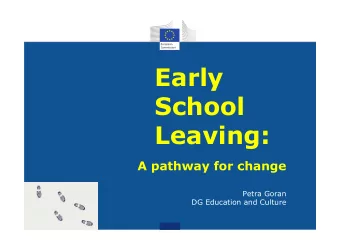 Early  School  Leaving:  A pathway for change  Petra Goran  DG Education and Culture Education
