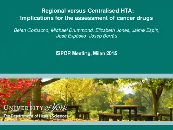Regional versus Centralised HTA:  Implications for the assessment of cancer drugs  Belen Corbacho,