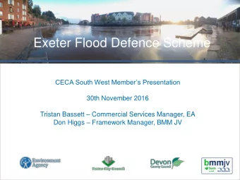 Exeter Flood Defence Scheme  CECA South West Members Presentation  30th November 2016 Tristan