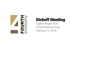 Kickoff Meeting  Capitol Region COG  CEDS Working Group  February 15, 2018  1.  Introductions