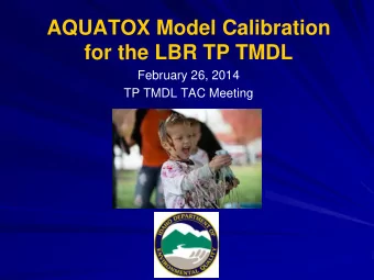 AQUATOX Model Calibration  for the LBR TP TMDL  February 26, 2014  TP TMDL TAC Meeting  Primary