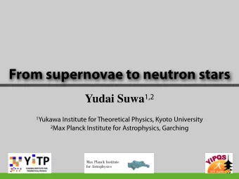 From supernovae to neutron stars Yudai Suwa 1,2 1 Yukawa Institute for Theoretical Physics, Kyoto