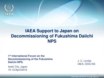 NPS 1 st International Forum on the  Decommissioning of the Fukushima  J. C. Lentijo  Daiichi NPS.
