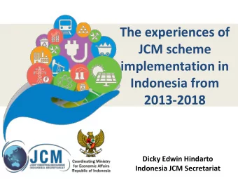 Indonesia from  2013-2018  Dicky Edwin Hindarto  Indonesia JCM Secretariat  Indonesia NDC: The