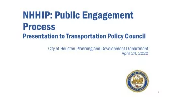 NHHIP: Public Engagement  Process  Presentation to Transportation Policy Council  City of Houston