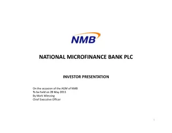 NATIONAL MICROFINANCE BANK PLC NATIONAL MICROFINANCE BANK PLC INVESTOR PRESENTATION On the occasion