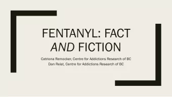 AND FICTION  Catriona Remocker, Centre for Addictions Research of BC  Dan Reist, Centre for