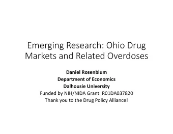 Emerging Research: Ohio Drug  Markets and Related Overdoses  Daniel Rosenblum  Department of