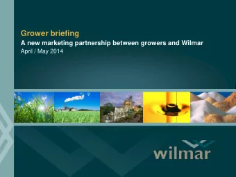 Grower briefing  A new marketing partnership between growers and Wilmar  April / May 2014  1