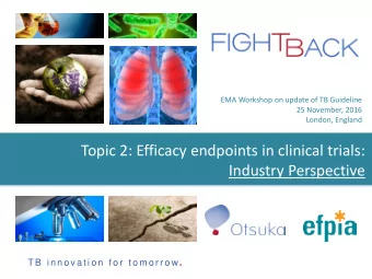 Topic 2: Efficacy endpoints in clinical trials: Industry Perspective T B  i n n o v a t i o n  f o