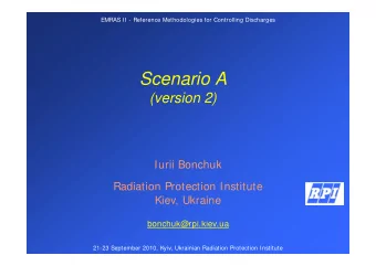 Scenario A  (version 2)  Iurii Bonchuk  Radiation Protection Institute  Kiev, Ukraine