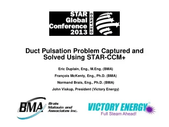Duct Pulsation Problem Captured and  Solved Using STAR-CCM+  Eric Duplain, Eng., M.Eng. (BMA)