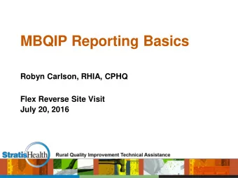 MBQIP Reporting Basics  Robyn Carlson, RHIA, CPHQ  Flex Reverse Site Visit  July 20, 2016
