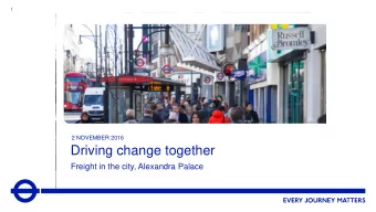 Driving change together  Freight in the city, Alexandra Palace  2  Setting the scene  why avoid