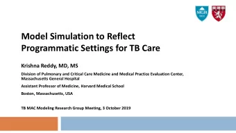 Model Simulation to Reflect  Programmatic Settings for TB Care  Krishna Reddy, MD, MS  Division of