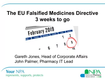 The EU Falsified Medicines Directive  3 weeks to go  Gareth Jones, Head of Corporate Affairs  John