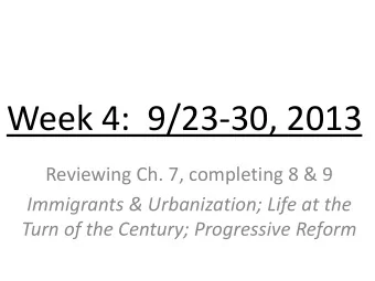 Week 4:  9/23-30, 2013  Reviewing Ch. 7, completing 8 &amp; 9  Immigrants &amp; Urbanization; Life
