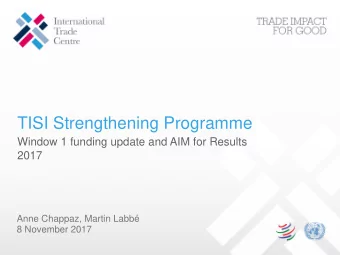 TISI Strengthening Programme  Window 1 funding update and AIM for Results  2017  Anne Chappaz,