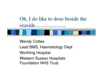 Oh, I do like to dose beside the  seaside.......................  Wendy Cottee  Lead BMS,