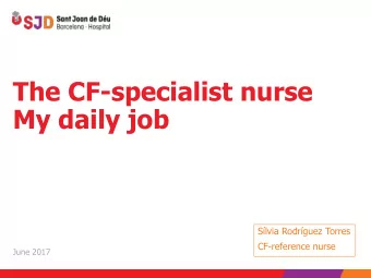 My daily job  Slvia Rodrguez Torres  CF-reference nurse  June 2017  The CF-nurse at Sant Joan